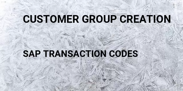 Customer group creation  Tcode in SAP