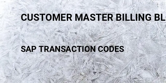 Customer master billing block Tcode in SAP