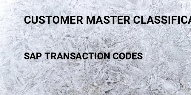 Customer master classification Tcode in SAP