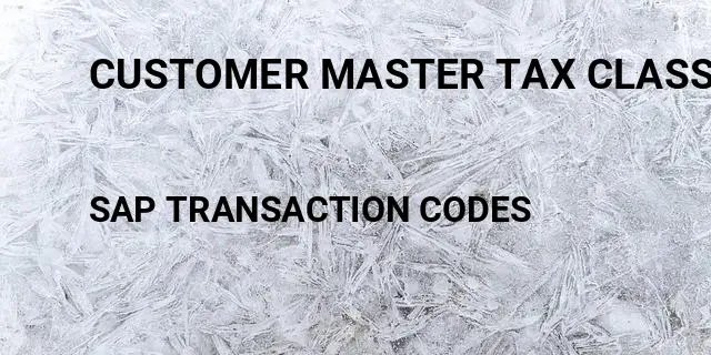 Customer master tax classification Tcode in SAP