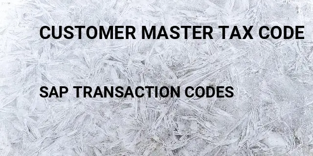 Customer master tax code Tcode in SAP