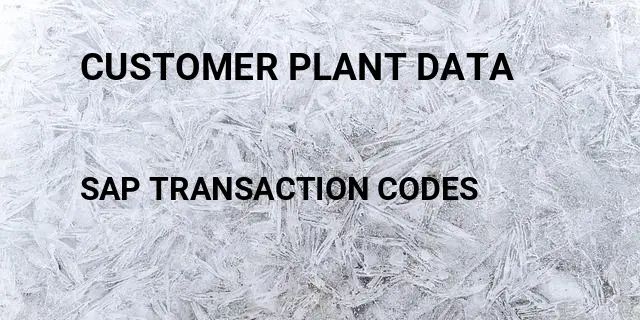 Customer plant data Tcode in SAP