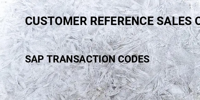 Customer reference sales order Tcode in SAP