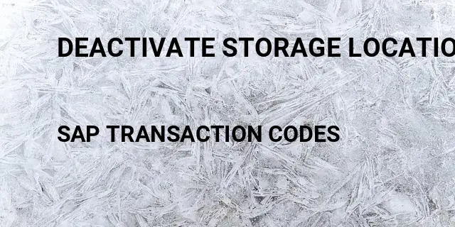 Deactivate storage location Tcode in SAP