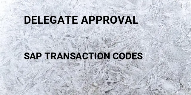 Delegate approval Tcode in SAP