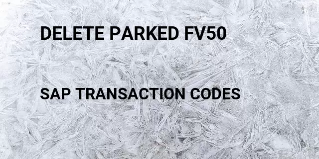 Delete parked fv50 Tcode in SAP