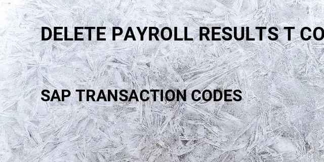 Delete payroll results t code Tcode in SAP