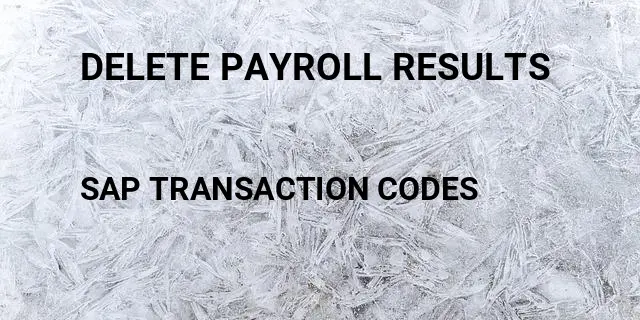 Delete payroll results Tcode in SAP