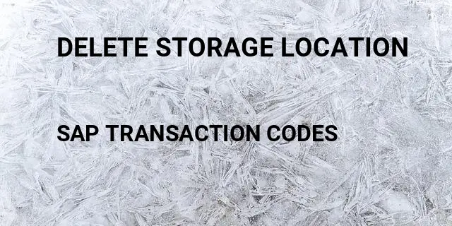 Delete storage location Tcode in SAP