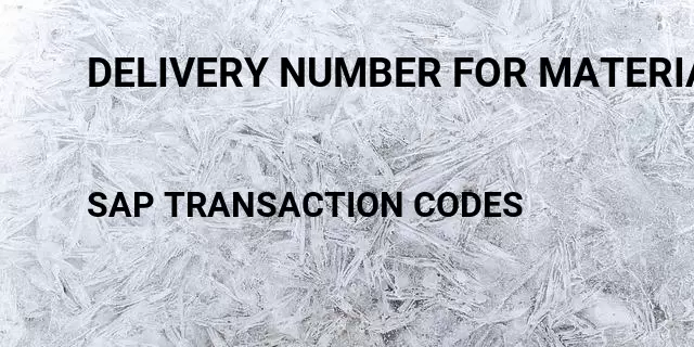 Delivery number for material Tcode in SAP