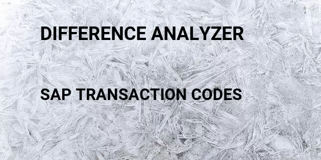 Difference analyzer Tcode in SAP