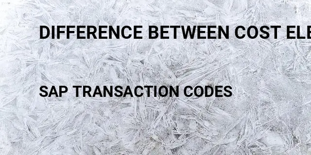 Difference between cost element and cost center Tcode in SAP