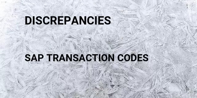 Discrepancies Tcode in SAP