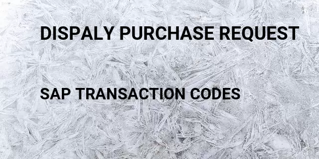 Dispaly purchase request Tcode in SAP