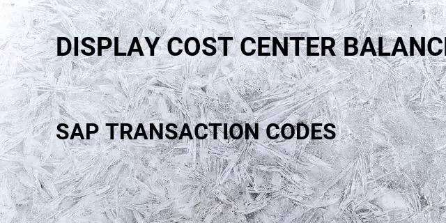 Display cost center balance Tcode in SAP