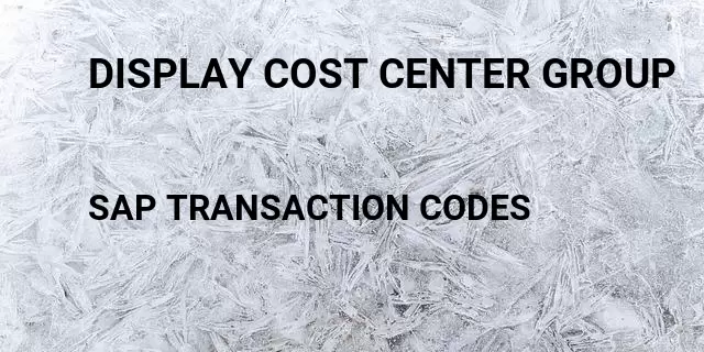 Display cost center group Tcode in SAP