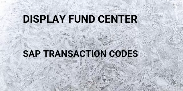 Display fund center Tcode in SAP