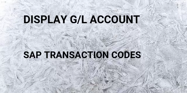 Display g/l account  Tcode in SAP