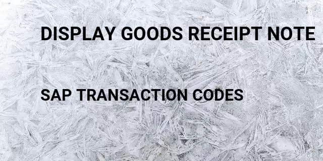 Display goods receipt note Tcode in SAP