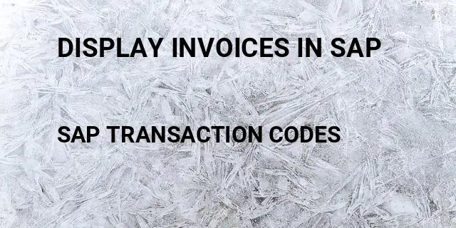 Display invoices in sap Tcode in SAP