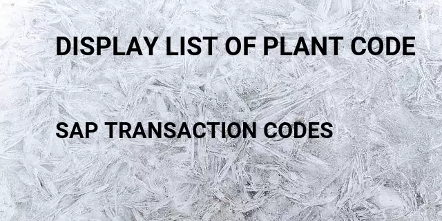 Display list of plant code Tcode in SAP
