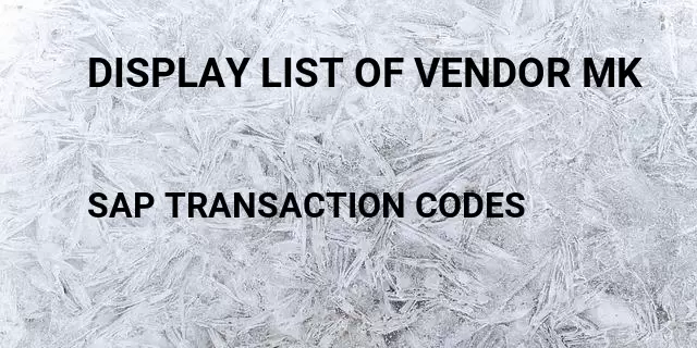 Display list of vendor mk Tcode in SAP