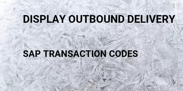 Display outbound delivery  Tcode in SAP
