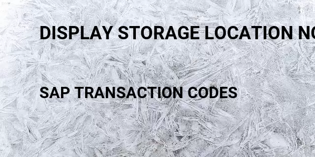 Display storage location non nettable Tcode in SAP
