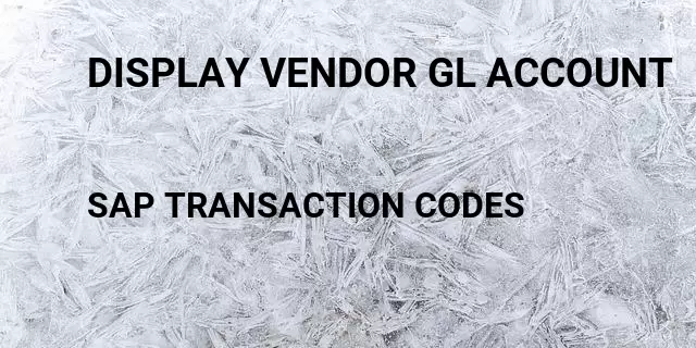 Display vendor gl account Tcode in SAP