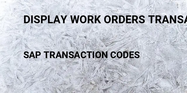 Display work orders transaction code Tcode in SAP