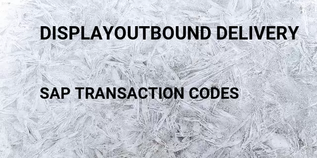 Displayoutbound delivery Tcode in SAP
