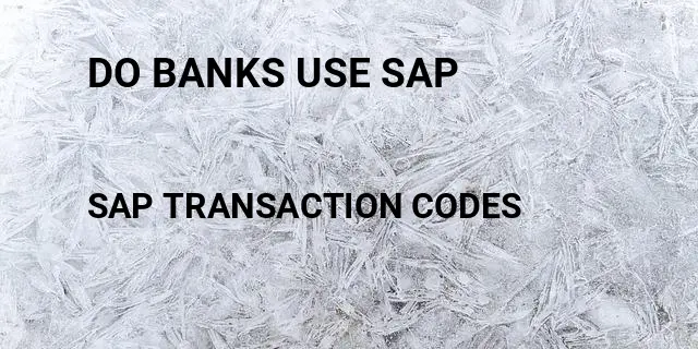 Do banks use sap Tcode in SAP