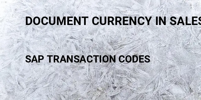 Document currency in sales order sap Tcode in SAP