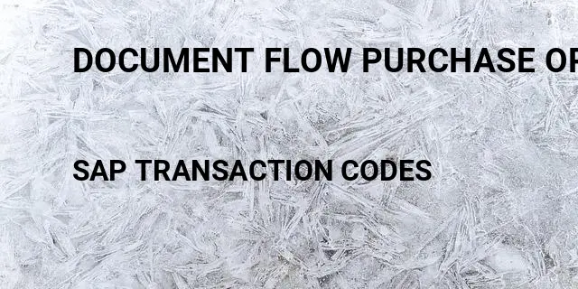 Document flow purchase order Tcode in SAP