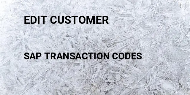 Edit customer Tcode in SAP