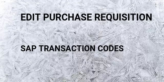 Edit purchase requisition Tcode in SAP