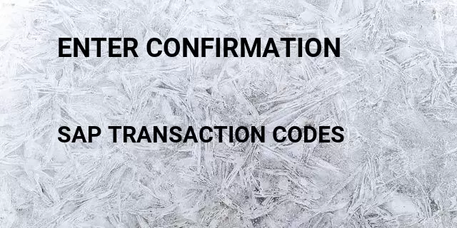 Enter confirmation Tcode in SAP