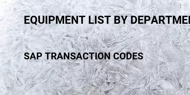 Equipment list by department Tcode in SAP