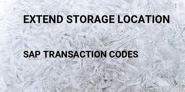 Extend storage location Tcode in SAP