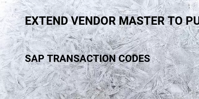 Extend vendor master to purchase organization Tcode in SAP
