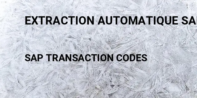 Extraction automatique sap Tcode in SAP