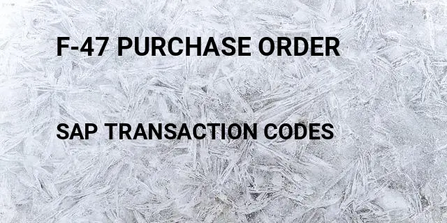 F-47 purchase order Tcode in SAP