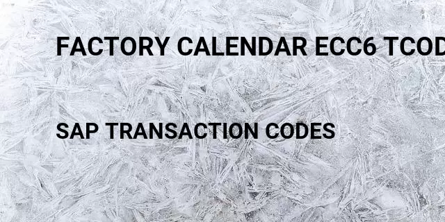 Factory calendar ecc6 tcode Tcode in SAP