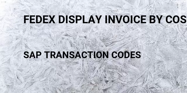 Fedex display invoice by cost center Tcode in SAP