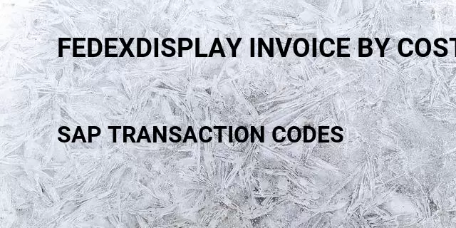 Fedexdisplay invoice by cost center Tcode in SAP