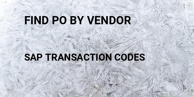 Find po by vendor Tcode in SAP