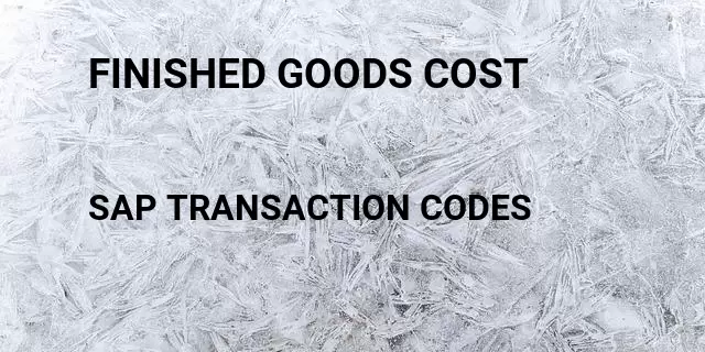 Finished goods cost Tcode in SAP