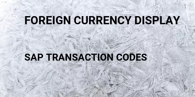 Foreign currency display Tcode in SAP