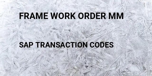 Frame work order mm Tcode in SAP