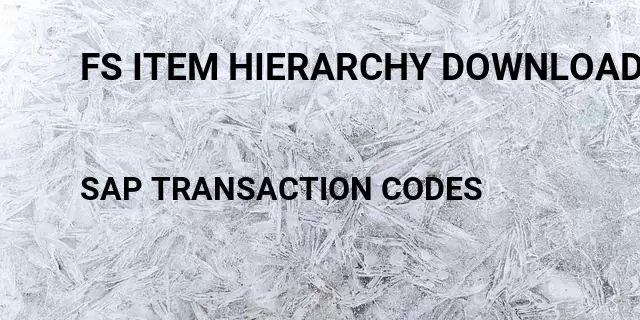 Fs item hierarchy download cx16 Tcode in SAP